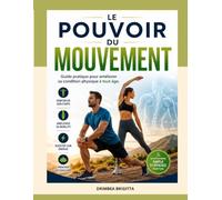 Le Pouvoir du Mouvement: Guide pratique pour améliorer sa condition physique à tout âge.