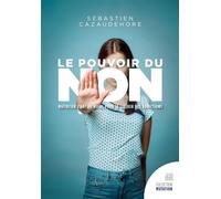 Le pouvoir du non - Maîtriser l'art du refus pour se libérer des addictions - Sébastien Cazaudehore - Jmg - broché - Guide