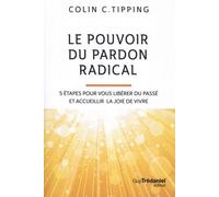 Le Pouvoir Du Pardon Radical - 5 Étapes Pour Vous Libérer Du Passé Et Accueillir La Joie De Vivre
