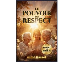 LE POUVOIR DU RESPECT: APPRENDRE LE RESPECT DES PARENTS: Trois Générations, Un Geste Simple, Une Force Immense. Un livre inspirant sur le Respect de la Famille et des Enfants