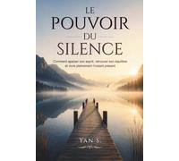 LE POUVOIR DU SILENCE: Comment apaiser son esprit, retrouver son équilibre et vivre pleinement l'instant présent