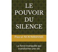LE POUVOIR DU SILENCE: La force tranquille qui transforme une vie