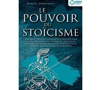LE POUVOIR DU STOÏCISME: Comment utiliser la philosophie antique pour votre développement personnel : gagnez en résilience et en autodiscipline et retrouvez la sérénité grâce à la sagesse stoïcienne