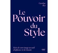 Le Pouvoir du style - Faites de votre image un outil d'influence et de réussite - Caroline Rey - First - broché - Guide