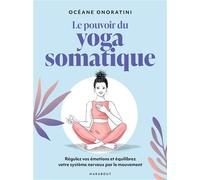 Le pouvoir du yoga somatique Régulez vos émotions et équilibrez votre système nerveux par le mouvement - Océane Onoratini - Marabout - broché - Guide