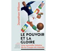 Le Pouvoir et la gloire: Une nouvelle histoire de la coupe du monde