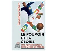 Le Pouvoir et la gloire: Une nouvelle histoire de la coupe du monde – Hachette Pratique