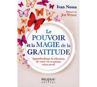 Le Pouvoir et la Magie de la Gratitude - Approfondissez la vibration de votre vie et prenez votre envol - Ivan Nossa - Beliveau Editeur - broché - Guide