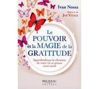 Le Pouvoir Et La Magie De La Gratitude - Approfondissez La Vibration De Votre Vie Et Prenez Votre Envol