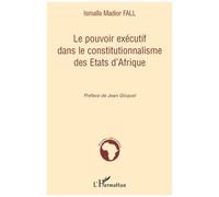 Le pouvoir exécutif dans le constitutionnalisme des Etats d'Afrique - Ismaïla Madior Fall - L'harmattan - broché - Etude