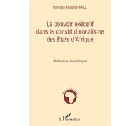 Le pouvoir exécutif dans le constitutionnalisme des Etats d'Afrique - Ismaïla Madior Fall - L'harmattan - broché - Etude