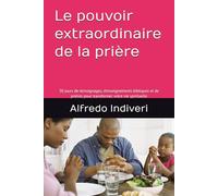 Le pouvoir extraordinaire de la prière: 30 jours de témoignages, d'enseignements bibliques et de prières pour transformer votre vie spirituelle