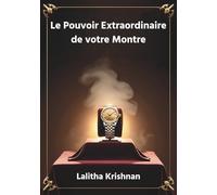 Le Pouvoir Extraordinaire de votre Montre: Les secrets de votre montre révélés par l'astrologie Indienne