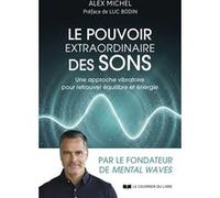Le pouvoir extraordinaire des sons - Une approche vibratoire pour retrouver équilibre et énergie Alex Michel (Auteur), Luc Bodin (Préface)