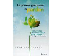 Le Pouvoir guérisseur du pardon - Les 5 étapes pour cicatriser ses blessures