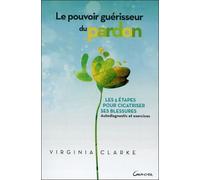 Le Pouvoir guérisseur du pardon - Les 5 étapes pour cicatriser ses blessures