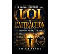 LE POUVOIR ILLIMITÉ DE LA MANIFESTATION (AVEC LA LOI DE L'ATTRACTION): Le Guide Définitif pour Transformer Vos Rêves en Réalité
