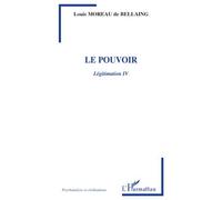 Le pouvoir Légitimation IV - Louis Moreau de Bellaing - L'harmattan - broché - Essai