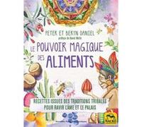 Le Pouvoir Magique Des Aliments - Recettes Issues Des Traditions Tribales Pour Ravir L'âme Et Le Palais