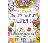 Le pouvoir magique des aliments: Recettes issues des traditions tribales pour ravir l'âme et le palais. Préface de David Wolfe
