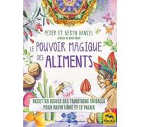 Le Pouvoir Magique Des Aliments - Recettes Issues Des Traditions Tribales Pour Ravir L'âme Et Le Palais