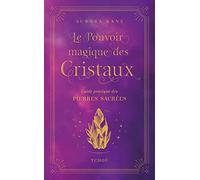 Le Pouvoir magique des cristaux - Guide pratique des pierres sacrées