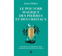 Le Pouvoir Magique Des Pierres Et Des Cristaux - 50 Rituels À La Portée De Tous Pour Déclencher Tous Vos Voeux