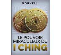 Le Pouvoir Miraculeux du I Ching