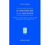 Le Pouvoir Mis À La Question - Théologiens Et Théorie Politique À L'époque Du Conflit Entre Boniface Viii Et Philippe Le Bel