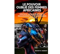 Le Pouvoir oublié des femmes africaines: Héritage, déconstruction et renaissance du pouvoir féminin africain