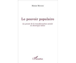 Le pouvoir populaire La pensée de la transformation sociale en Amérique latine - Hector Mendez - L'harmattan - broché - Etude