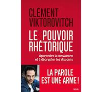 Le Pouvoir rhétorique - Apprendre à convaincre et à décrypter les discours