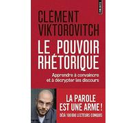 Le Pouvoir rhétorique Apprendre à convaincre et à décrypter les discours - Clément Viktorovitch - Points - Poche - Guide