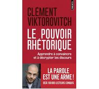 Le Pouvoir rhétorique Apprendre à convaincre et à décrypter les discours - Clément Viktorovitch - Points - Poche - Guide