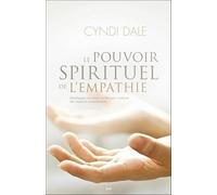 Le pouvoir spirituel de l'empathie - Développez vos dons intuitifs pour instaurer des rapports compatissants
