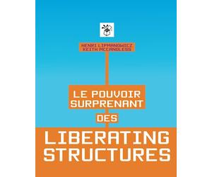 Le pouvoir surprenant des Liberating Structures: Des méthodes simples pour libérer une culture de l’innovation
