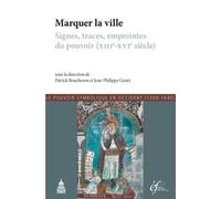 Marquer la ville: Signes, traces, empreintes du pouvoir (XIIIe-XVIe siècle)