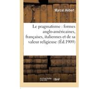 Le pragmatisme : étude formes anglo-américaines, françaises, italiennes et valeur religieuse 2e éd