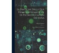 Le Pratiche Delle Due Prime Mathematiche Di Pietro De Catani Da Siena: Libro D'albaco E Geometria