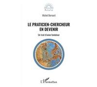 Le praticien-chercheur en devenir Un trait d'union fondateur - Michel Bernard - L'harmattan - broché - Etude