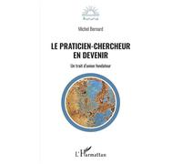 Le praticien-chercheur en devenir Un trait d'union fondateur - Michel Bernard - L'harmattan - broché - Etude