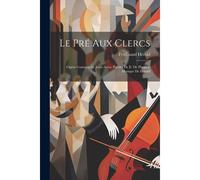 Le Pré Aux Clercs; Opéra Comique En Trois Actes. Paroles De E. De Planard, Musique De Hérold