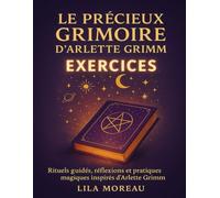 Le précieux grimoire d’Arlette Grimm Exercices: Rituels guidés, réflexions et pratiques magiques inspirés d’Arlette Grimm