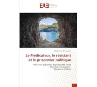 Le Prédicateur, le résistant et le prisonnier politique: Pour une approche "bioculturelle" de la littérature marocaine Deuxième Édition