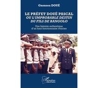 Le préfet Doué Pascal ou l’improbable destin du fils de Bangolo Une histoire authentique d’un haut fonctionnaire ivoirien - Gnonsea Doué - L'harmattan - broché - Essai