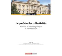 Le préfet et les collectivités: Maîtriser les relations juridiques et administratives