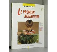 Le Premier Aquarium. Comment Choisir, Amenager Et Entretenir Un Aquarium