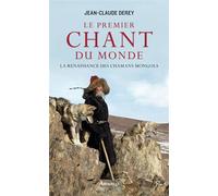 Le Premier Chant du monde La renaissance des chamans mongols - Jean-Claude Derey - Arthaud - broché - Récit