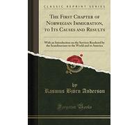 Le premier chapitre de l'immigration norvégienne, à ses causes et résultats (réimpression classique) : avec une introduction sur les services rendus par les Scandinaves au monde et à l'Amérique
