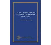 Le premier congrès de l'International Syndicat Rouge à Moscou, 1921 : un rapport des actes